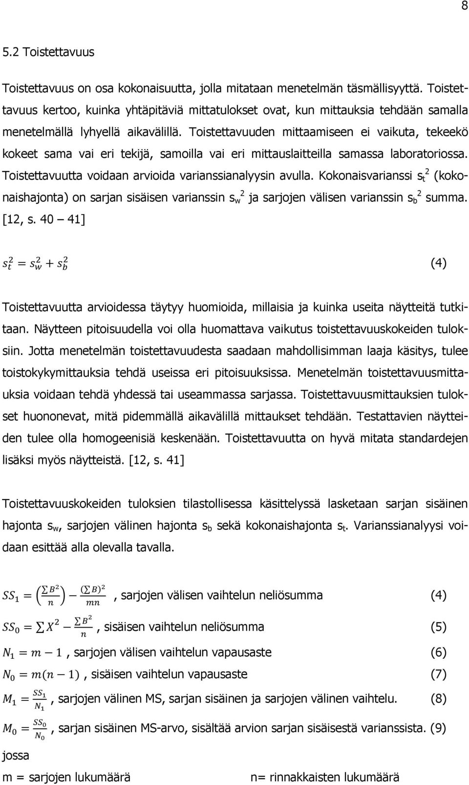 Toistettavuuden mittaamiseen ei vaikuta, tekeekö kokeet sama vai eri tekijä, samoilla vai eri mittauslaitteilla samassa laboratoriossa. Toistettavuutta voidaan arvioida varianssianalyysin avulla.