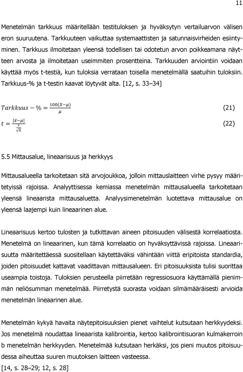 Tarkkuuden arviointiin voidaan käyttää myös t-testiä, kun tuloksia verrataan toisella menetelmällä saatuihin tuloksiin. Tarkkuus-% ja t-testin kaavat löytyvät alta. [12, s. 33 34] (21) (22) 5.