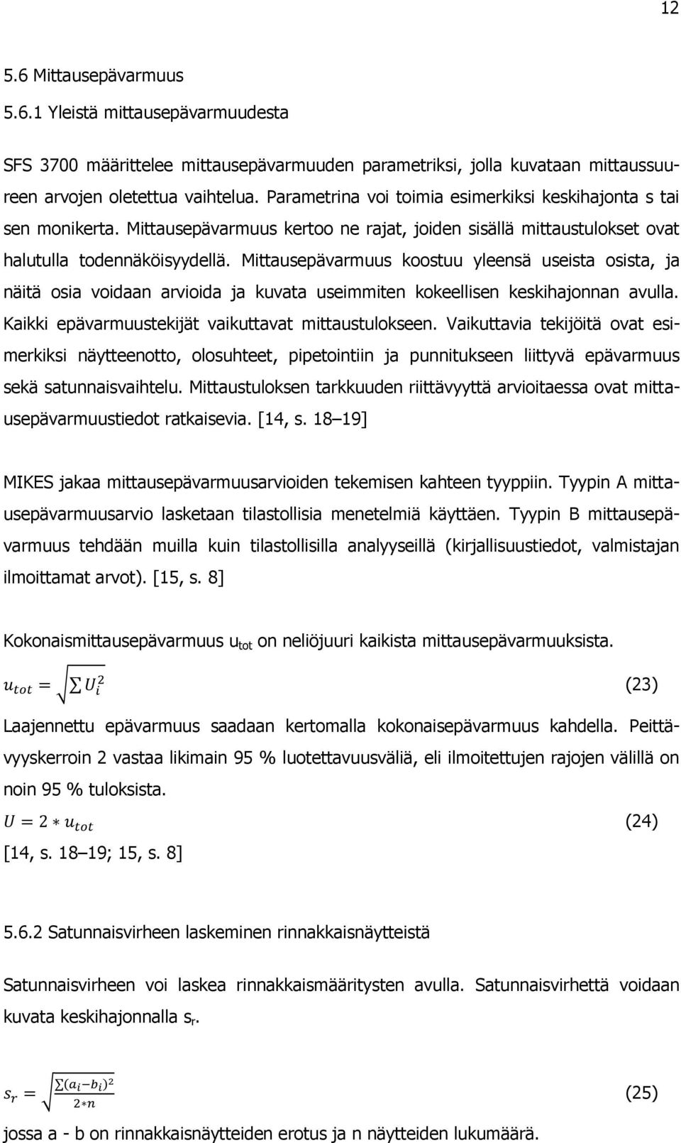 Mittausepävarmuus koostuu yleensä useista osista, ja näitä osia voidaan arvioida ja kuvata useimmiten kokeellisen keskihajonnan avulla. Kaikki epävarmuustekijät vaikuttavat mittaustulokseen.