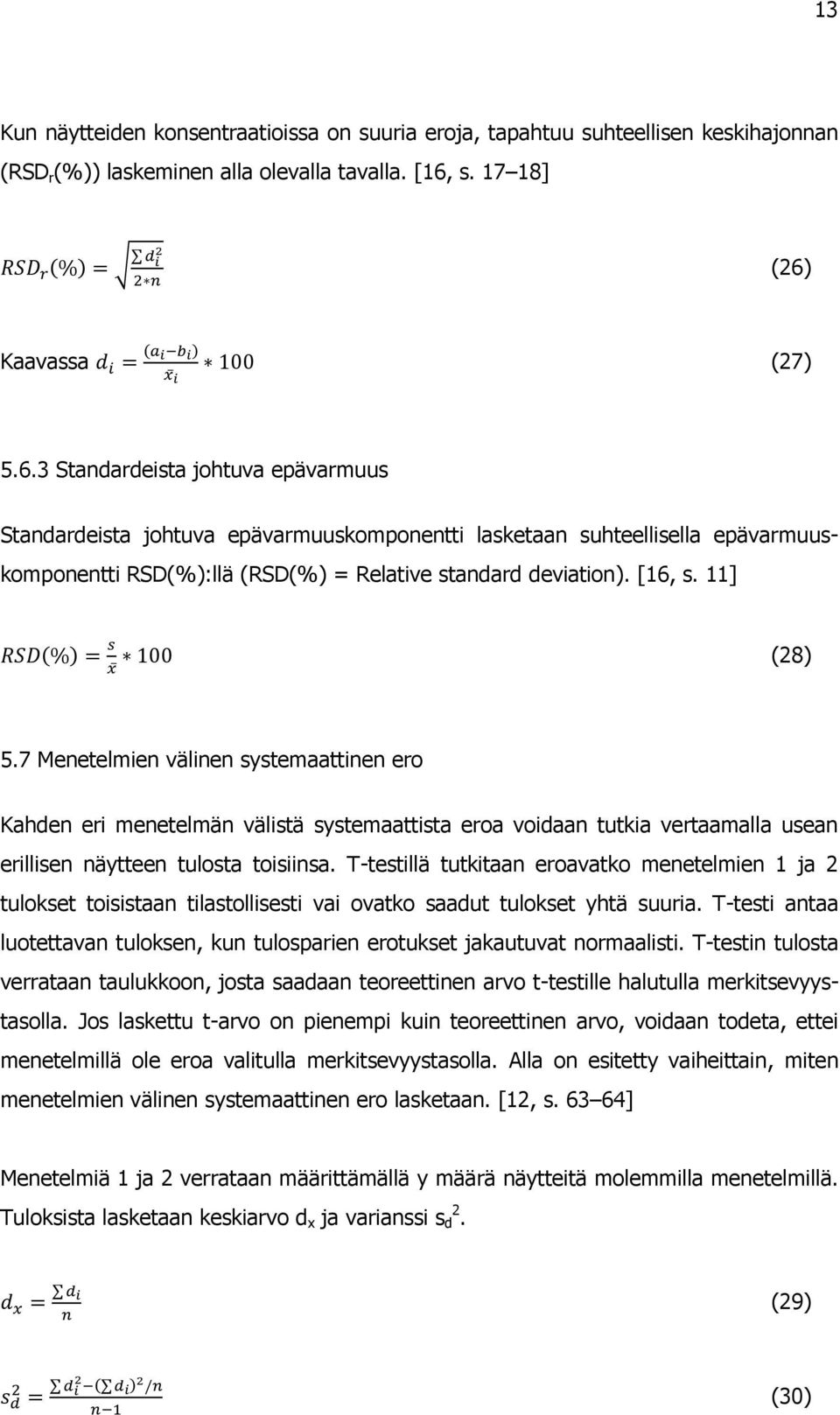 [16, s. 11] (28) 5.7 Menetelmien välinen systemaattinen ero Kahden eri menetelmän välistä systemaattista eroa voidaan tutkia vertaamalla usean erillisen näytteen tulosta toisiinsa.