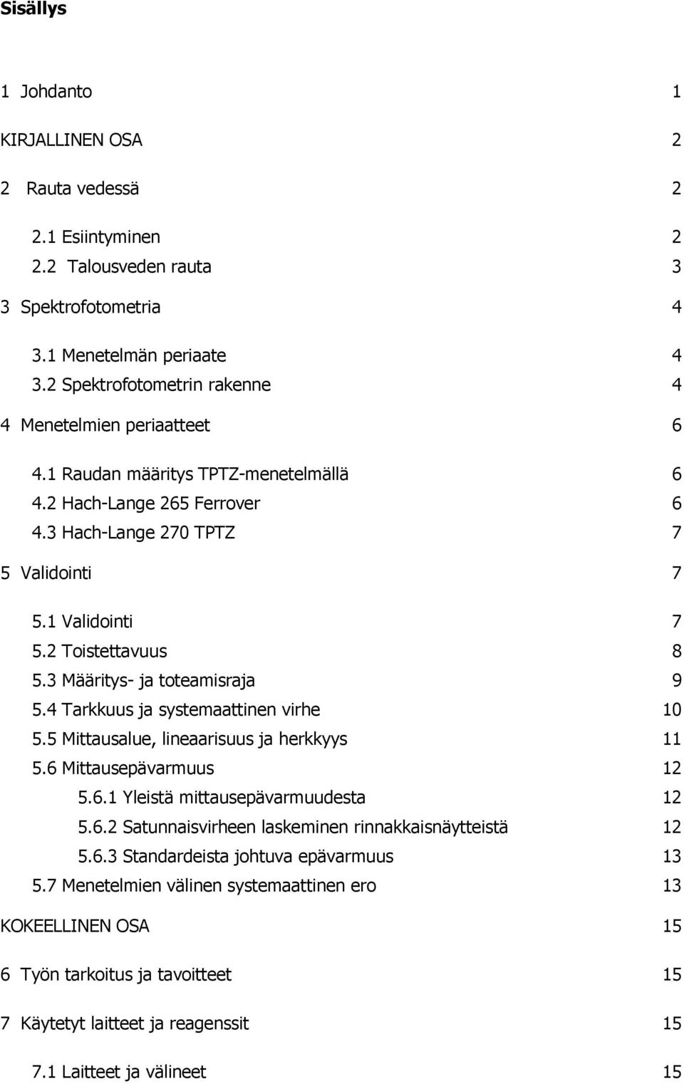 2 Toistettavuus 8 5.3 Määritys- ja toteamisraja 9 5.4 Tarkkuus ja systemaattinen virhe 10 5.5 Mittausalue, lineaarisuus ja herkkyys 11 5.6 Mittausepävarmuus 12 5.6.1 Yleistä mittausepävarmuudesta 12 5.