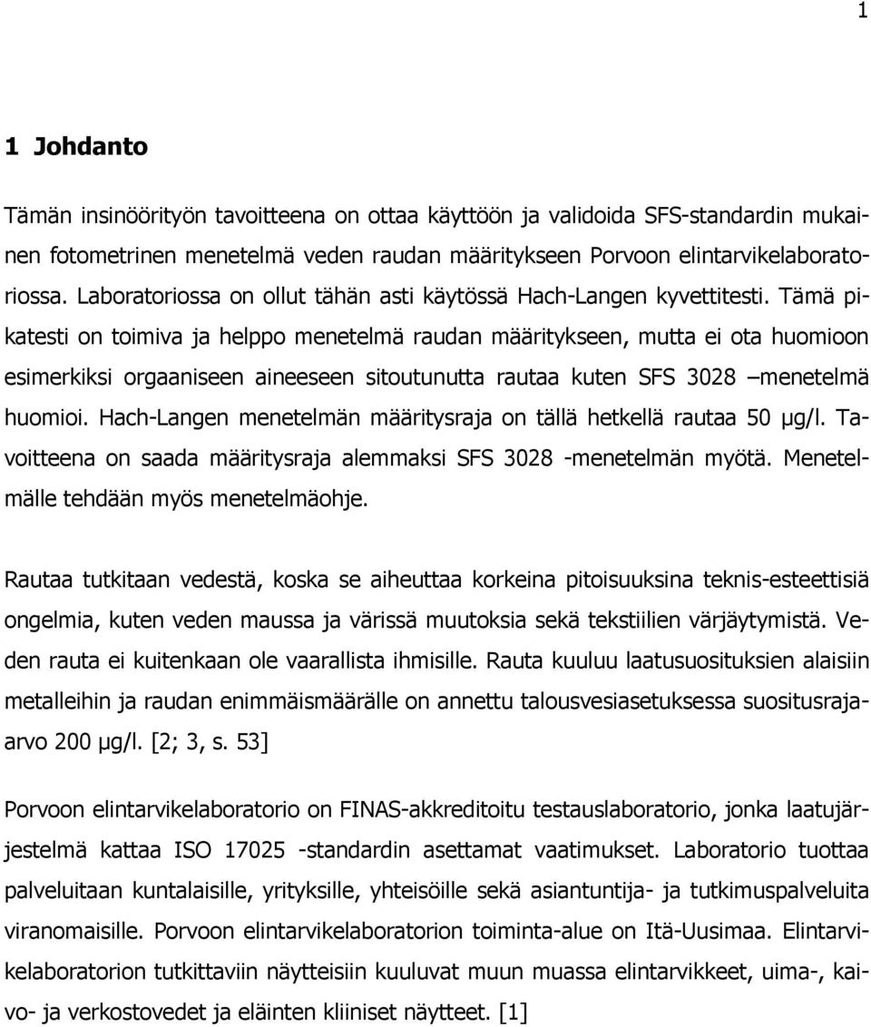 Tämä pikatesti on toimiva ja helppo menetelmä raudan määritykseen, mutta ei ota huomioon esimerkiksi orgaaniseen aineeseen sitoutunutta rautaa kuten SFS 3028 menetelmä huomioi.
