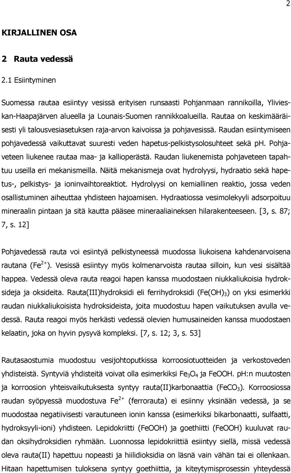 Pohjaveteen liukenee rautaa maa- ja kallioperästä. Raudan liukenemista pohjaveteen tapahtuu useilla eri mekanismeilla.
