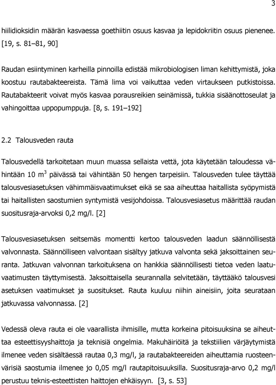Rautabakteerit voivat myös kasvaa porausreikien seinämissä, tukkia sisäänottoseulat ja vahingoittaa uppopumppuja. [8, s. 191 192] 2.