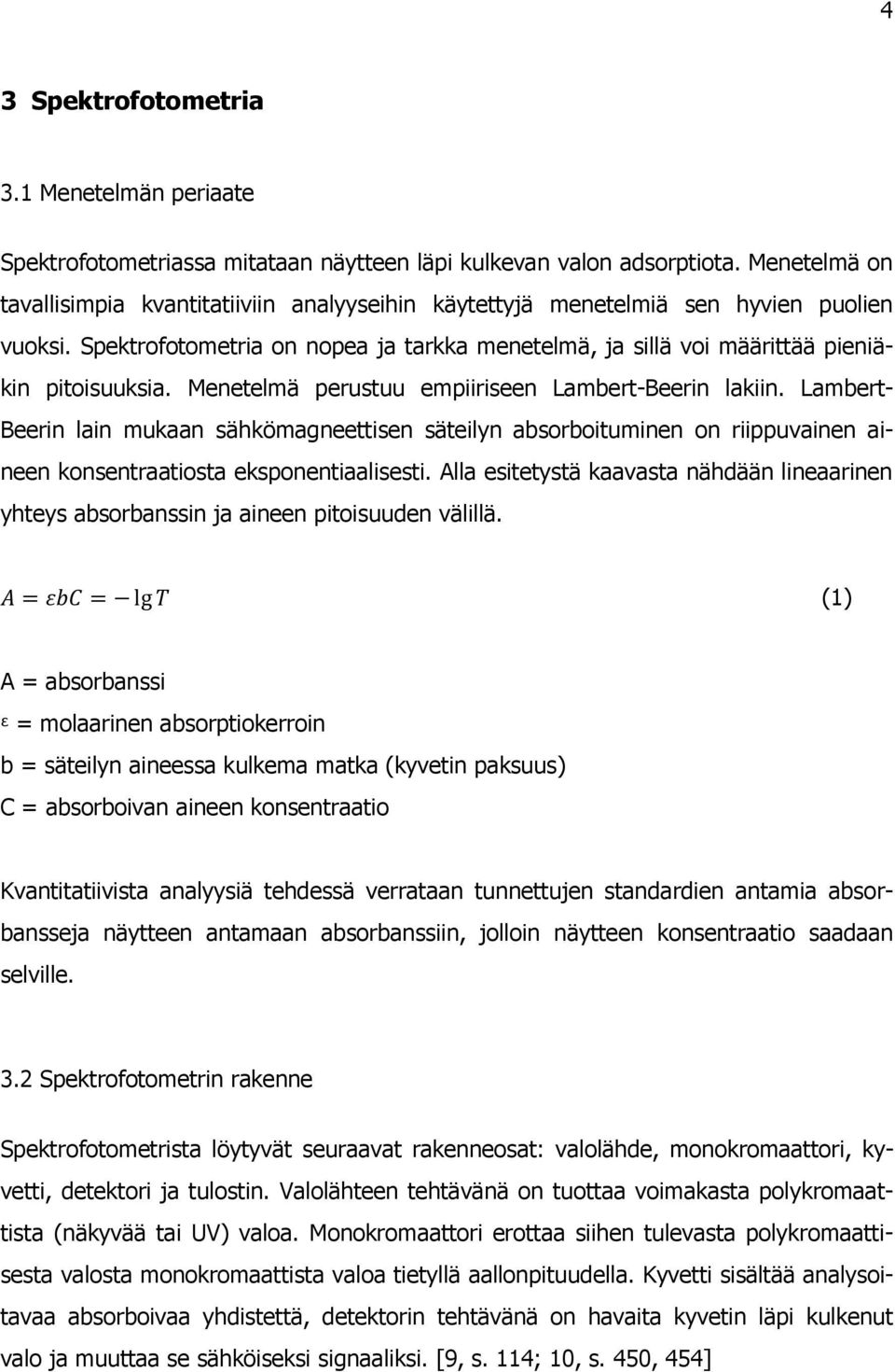 Menetelmä perustuu empiiriseen Lambert-Beerin lakiin. Lambert- Beerin lain mukaan sähkömagneettisen säteilyn absorboituminen on riippuvainen aineen konsentraatiosta eksponentiaalisesti.