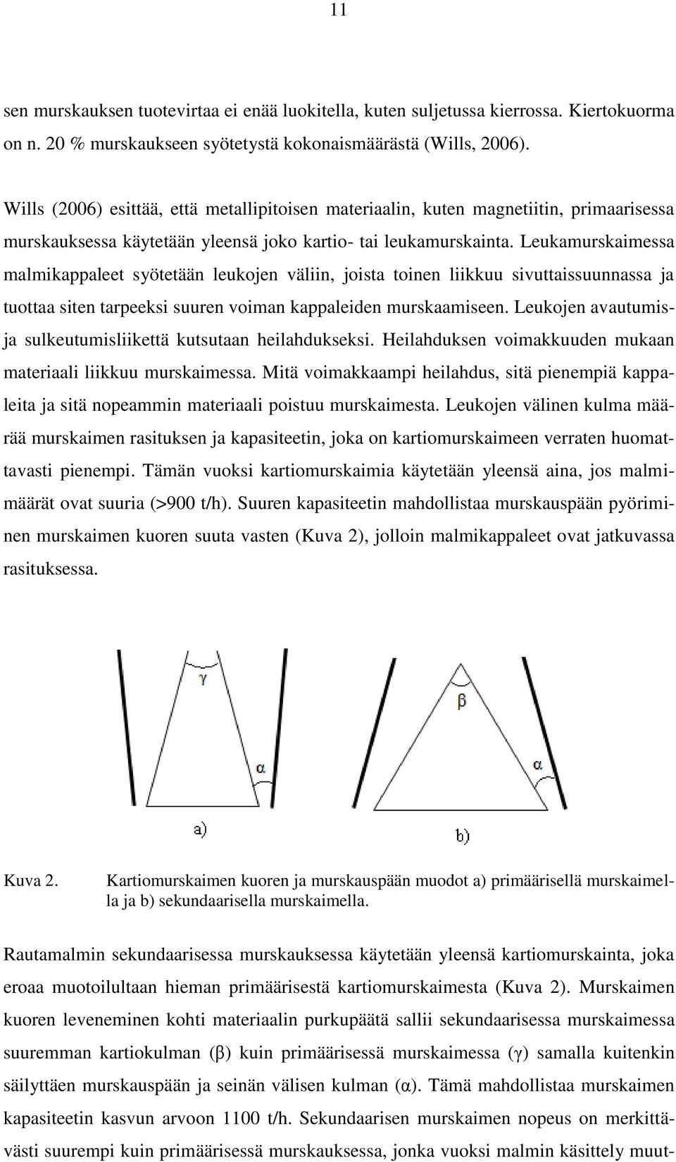 Leukamurskaimessa malmikappaleet syötetään leukojen väliin, joista toinen liikkuu sivuttaissuunnassa ja tuottaa siten tarpeeksi suuren voiman kappaleiden murskaamiseen.