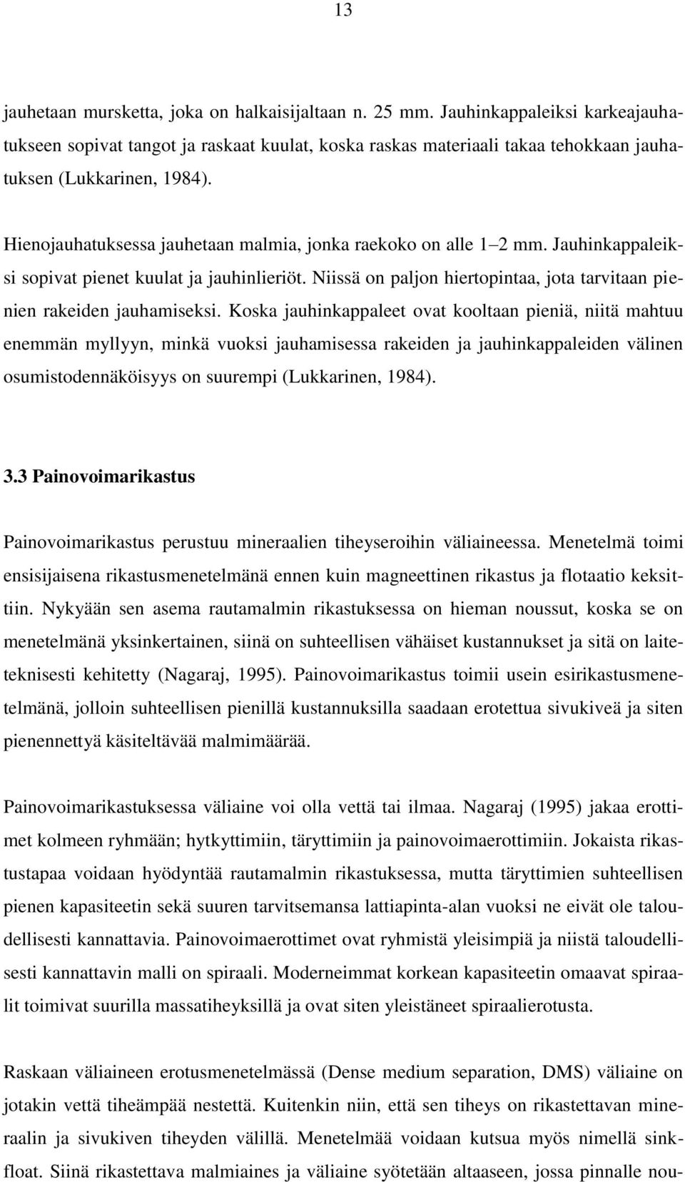 Niissä on paljon hiertopintaa, jota tarvitaan pienien rakeiden jauhamiseksi.