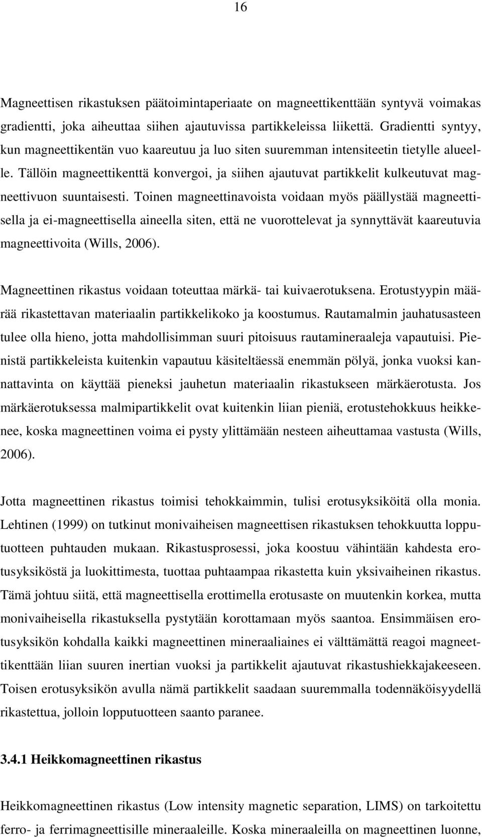 Tällöin magneettikenttä konvergoi, ja siihen ajautuvat partikkelit kulkeutuvat magneettivuon suuntaisesti.