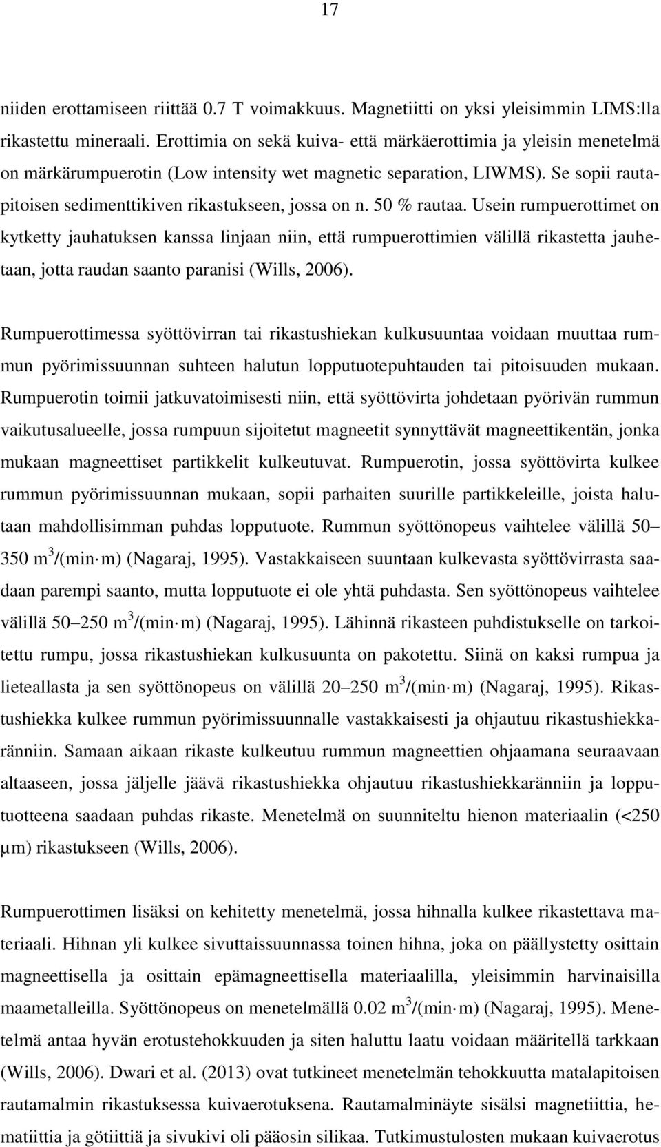 50 % rautaa. Usein rumpuerottimet on kytketty jauhatuksen kanssa linjaan niin, että rumpuerottimien välillä rikastetta jauhetaan, jotta raudan saanto paranisi (Wills, 2006).