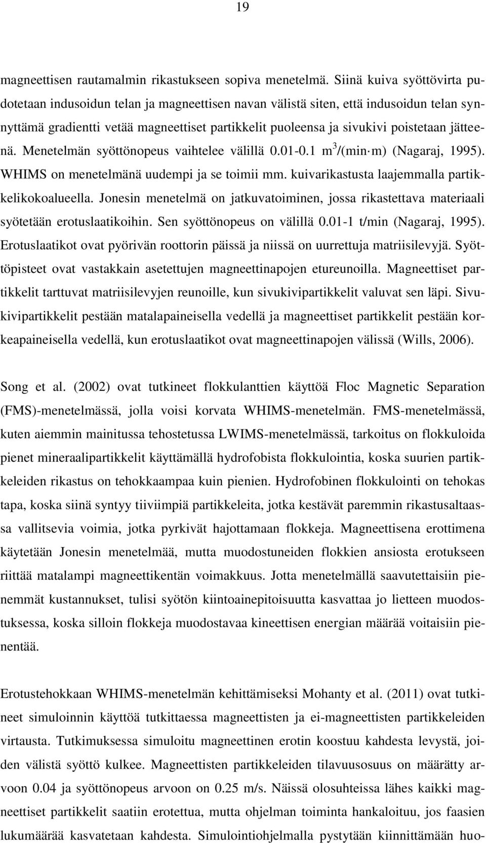 jätteenä. Menetelmän syöttönopeus vaihtelee välillä 0.01-0.1 m 3 /(min m) (Nagaraj, 1995). WHIMS on menetelmänä uudempi ja se toimii mm. kuivarikastusta laajemmalla partikkelikokoalueella.