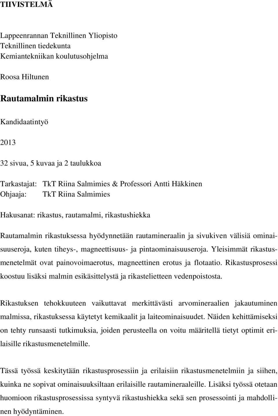 sivukiven välisiä ominaisuuseroja, kuten tiheys-, magneettisuus- ja pintaominaisuuseroja. Yleisimmät rikastusmenetelmät ovat painovoimaerotus, magneettinen erotus ja flotaatio.