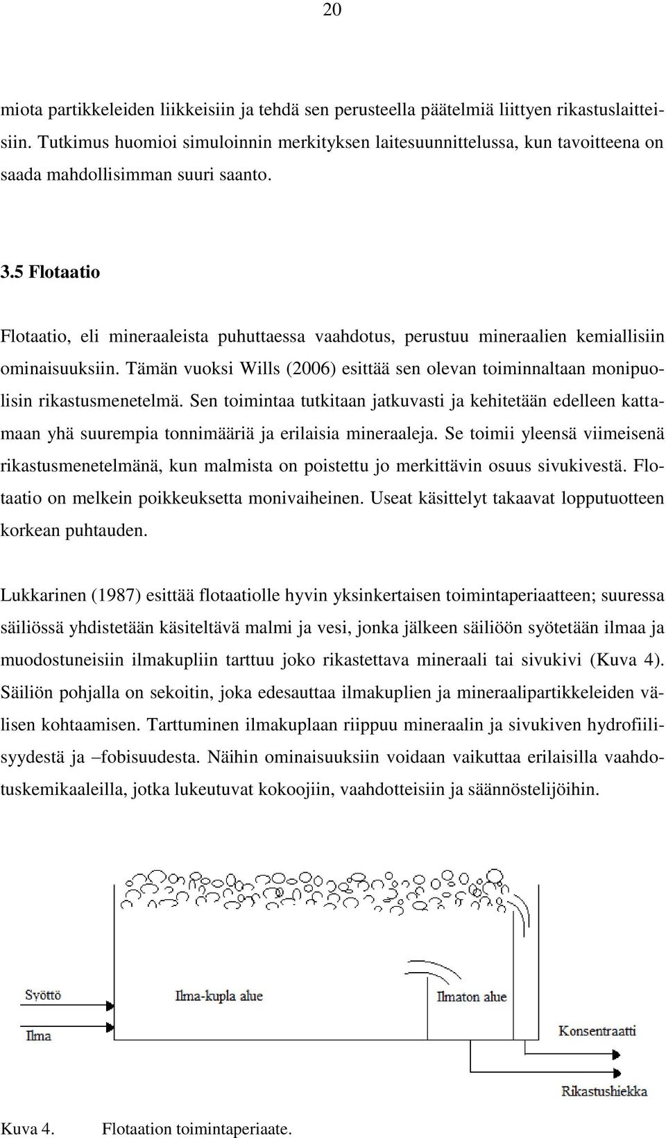 5 Flotaatio Flotaatio, eli mineraaleista puhuttaessa vaahdotus, perustuu mineraalien kemiallisiin ominaisuuksiin.
