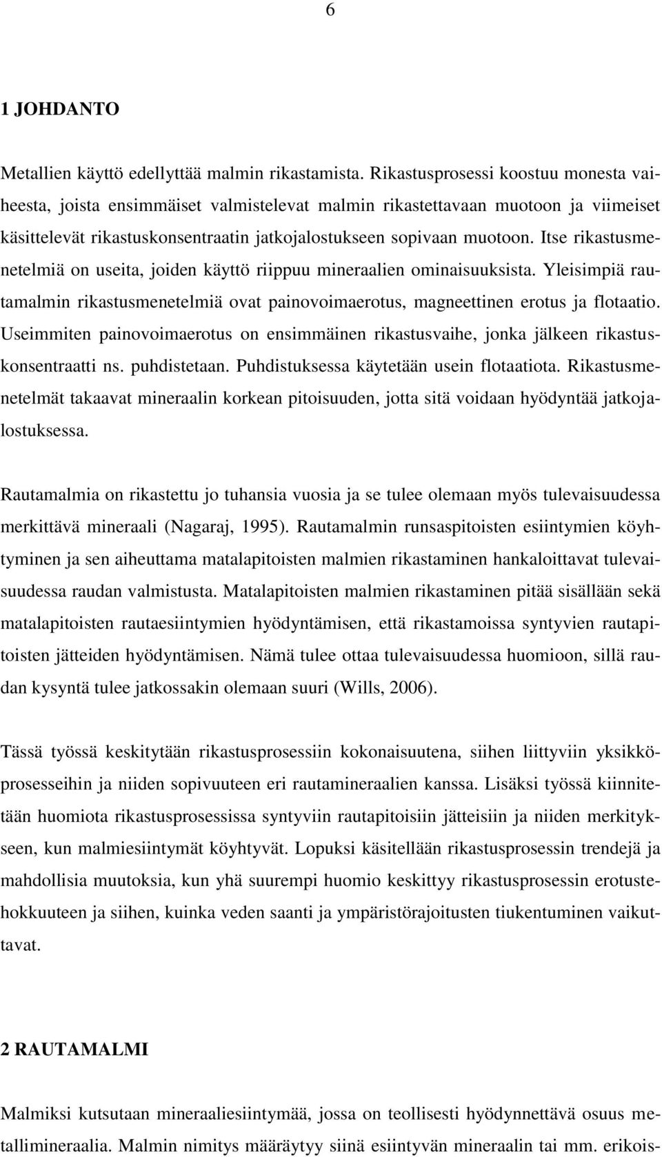 Itse rikastusmenetelmiä on useita, joiden käyttö riippuu mineraalien ominaisuuksista. Yleisimpiä rautamalmin rikastusmenetelmiä ovat painovoimaerotus, magneettinen erotus ja flotaatio.