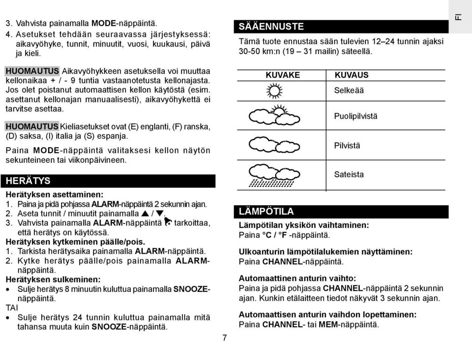 HUOMAUTUS Aikavyöhykkeen asetuksella voi muuttaa kellonaikaa + / - 9 tuntia vastaanotetusta kellonajasta. Jos olet poistanut automaattisen kellon käytöstä (esim.