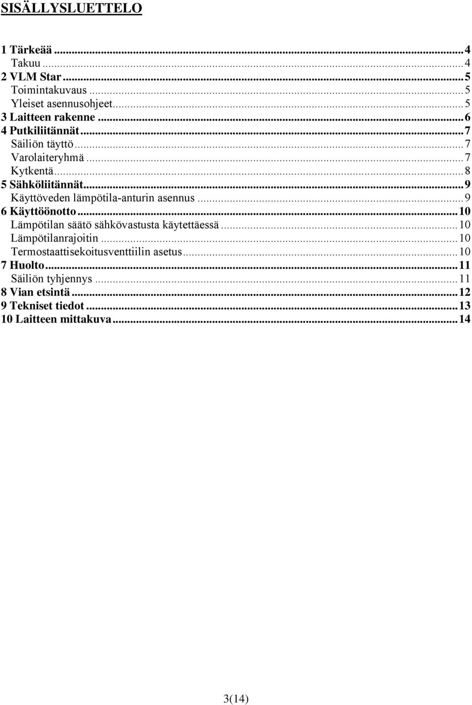 .. 9 Käyttöveden lämpötila-anturin asennus... 9 6 Käyttöönotto... 10 Lämpötilan säätö sähkövastusta käytettäessä.