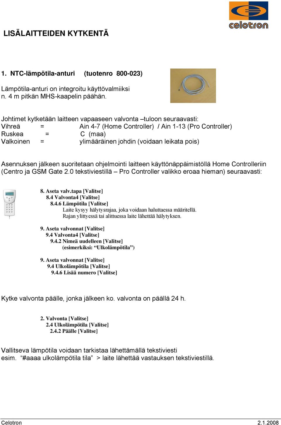 pois) Asennuksen jälkeen suoritetaan ohjelmointi laitteen käyttönäppäimistöllä Home Controlleriin (Centro ja GSM Gate 2.0 tekstiviestillä Pro Controller valikko eroaa hieman) seuraavasti: 8.