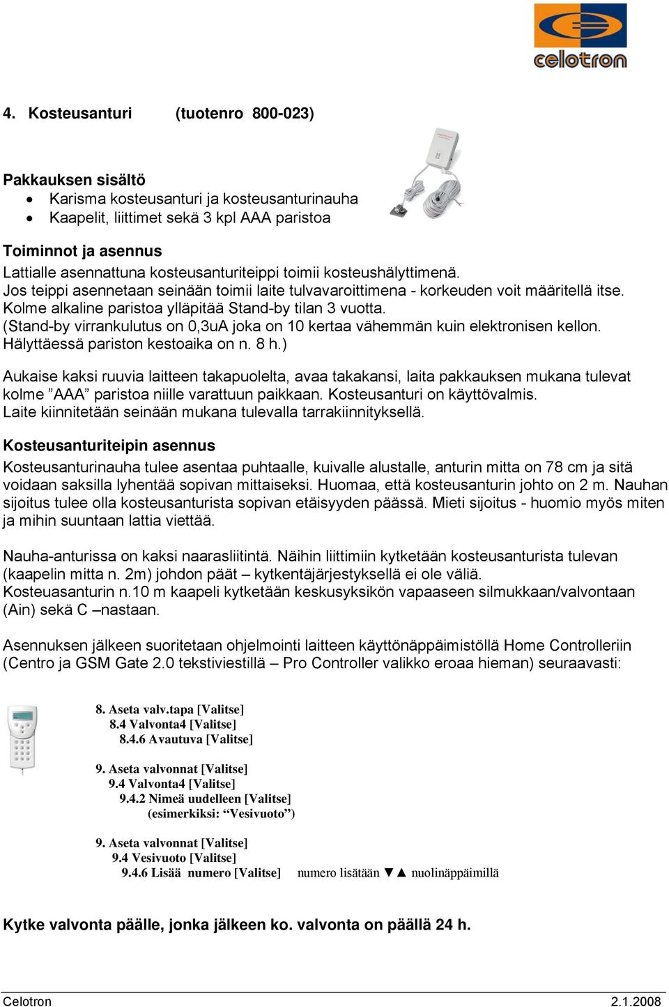 (Stand-by virrankulutus on 0,3uA joka on 10 kertaa vähemmän kuin elektronisen kellon. Hälyttäessä pariston kestoaika on n. 8 h.