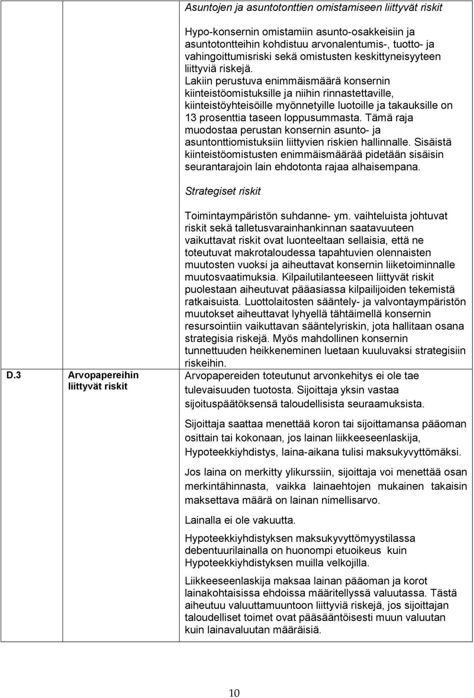 Lakiin perustuva enimmäismäärä konsernin kiinteistöomistuksille ja niihin rinnastettaville, kiinteistöyhteisöille myönnetyille luotoille ja takauksille on 13 prosenttia taseen loppusummasta.