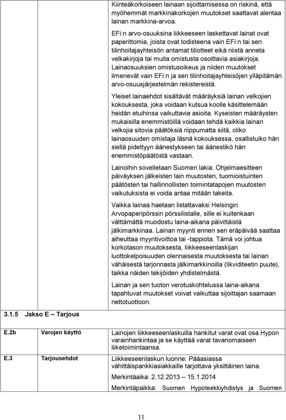 omistusta osoittavia asiakirjoja. Lainaosuuksien omistusoikeus ja niiden muutokset ilmenevät vain EFi:n ja sen tilinhoitajayhteisöjen ylläpitämän arvo-osuusjärjestelmän rekistereistä.