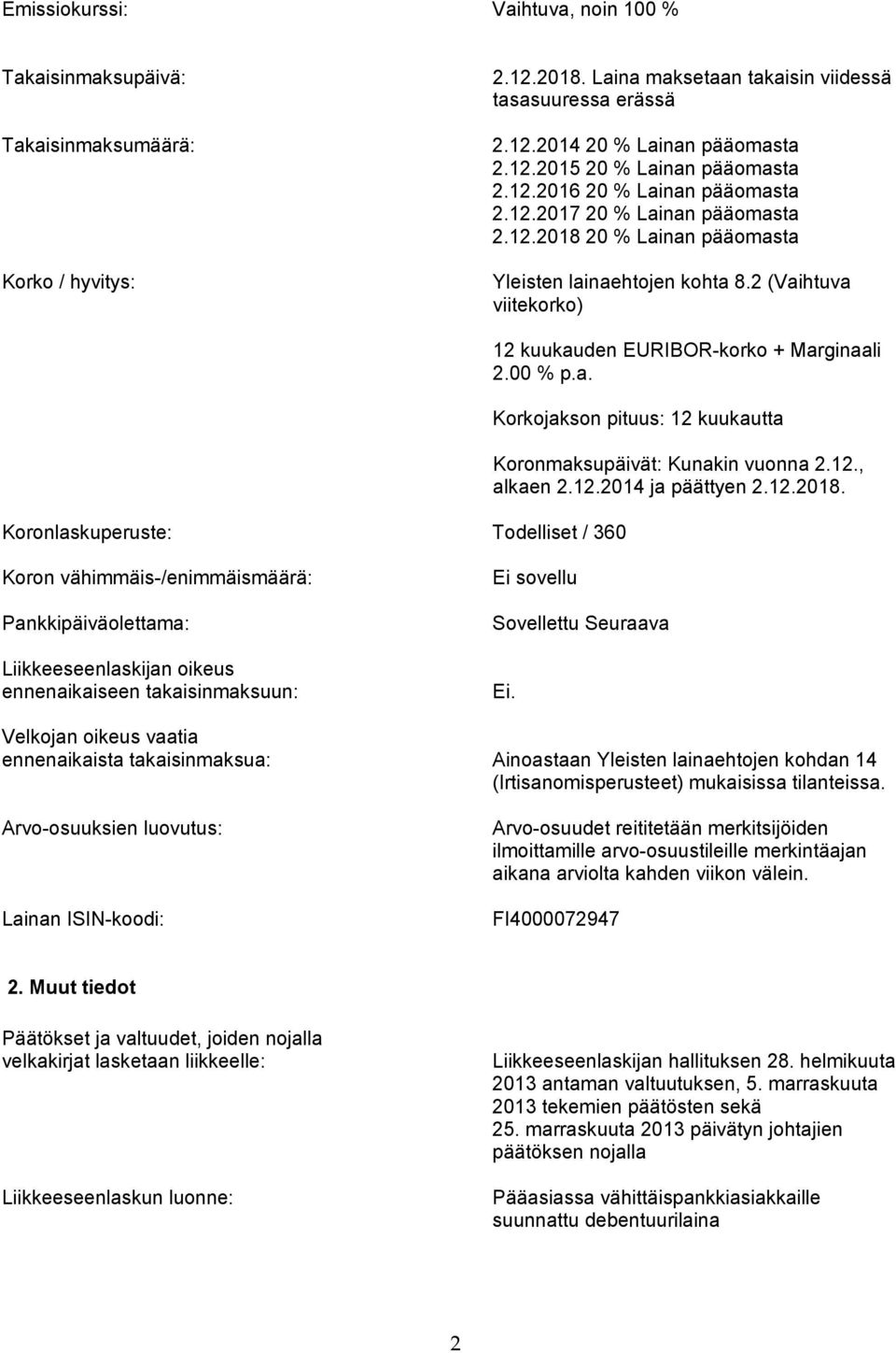 2 (Vaihtuva viitekorko) Koronlaskuperuste: Todelliset / 360 12 kuukauden EURIBOR-korko + Marginaali 2.00 % p.a. Korkojakson pituus: 12 kuukautta Koronmaksupäivät: Kunakin vuonna 2.12., alkaen 2.12.2014 ja päättyen 2.