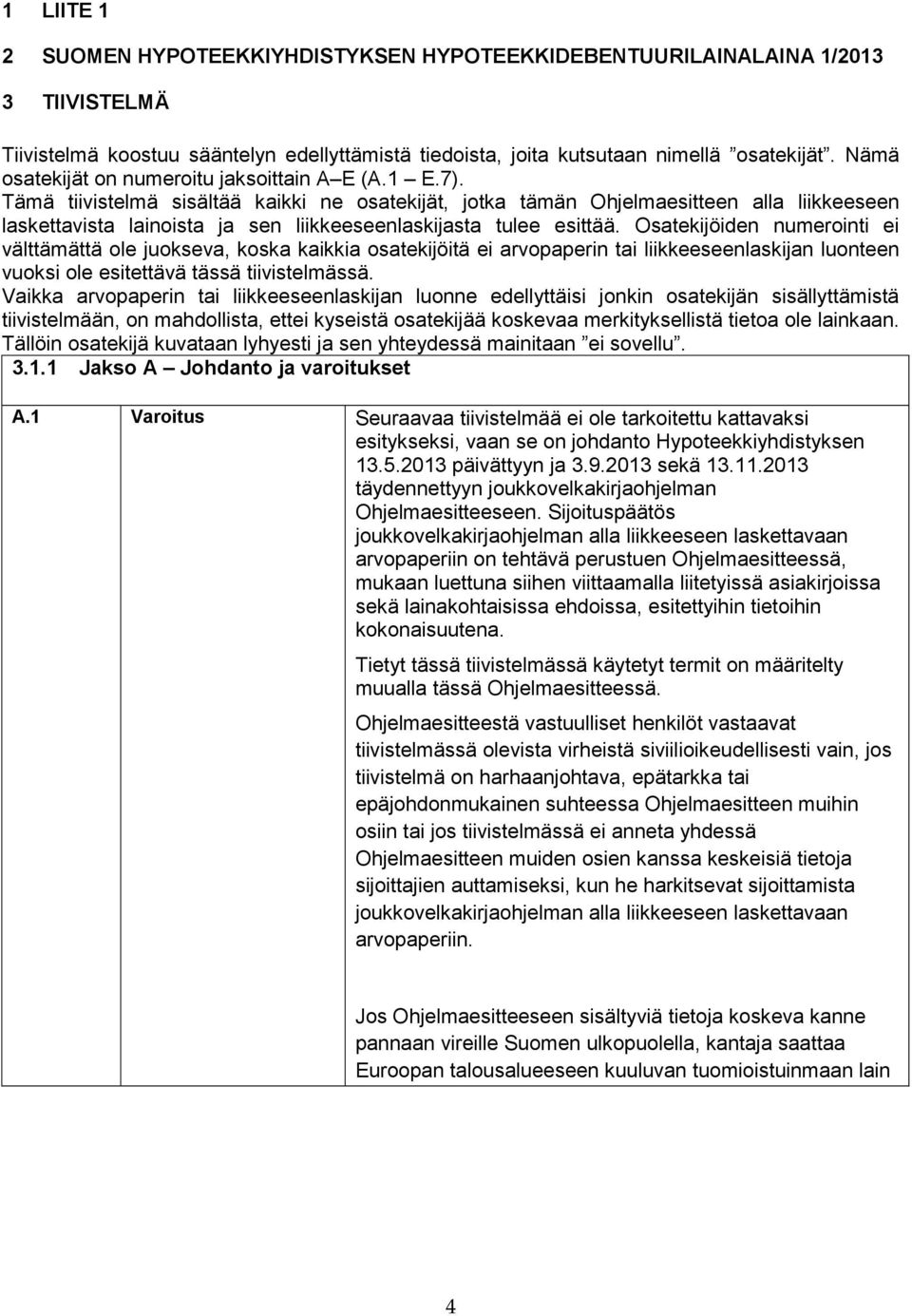 Tämä tiivistelmä sisältää kaikki ne osatekijät, jotka tämän Ohjelmaesitteen alla liikkeeseen laskettavista lainoista ja sen liikkeeseenlaskijasta tulee esittää.