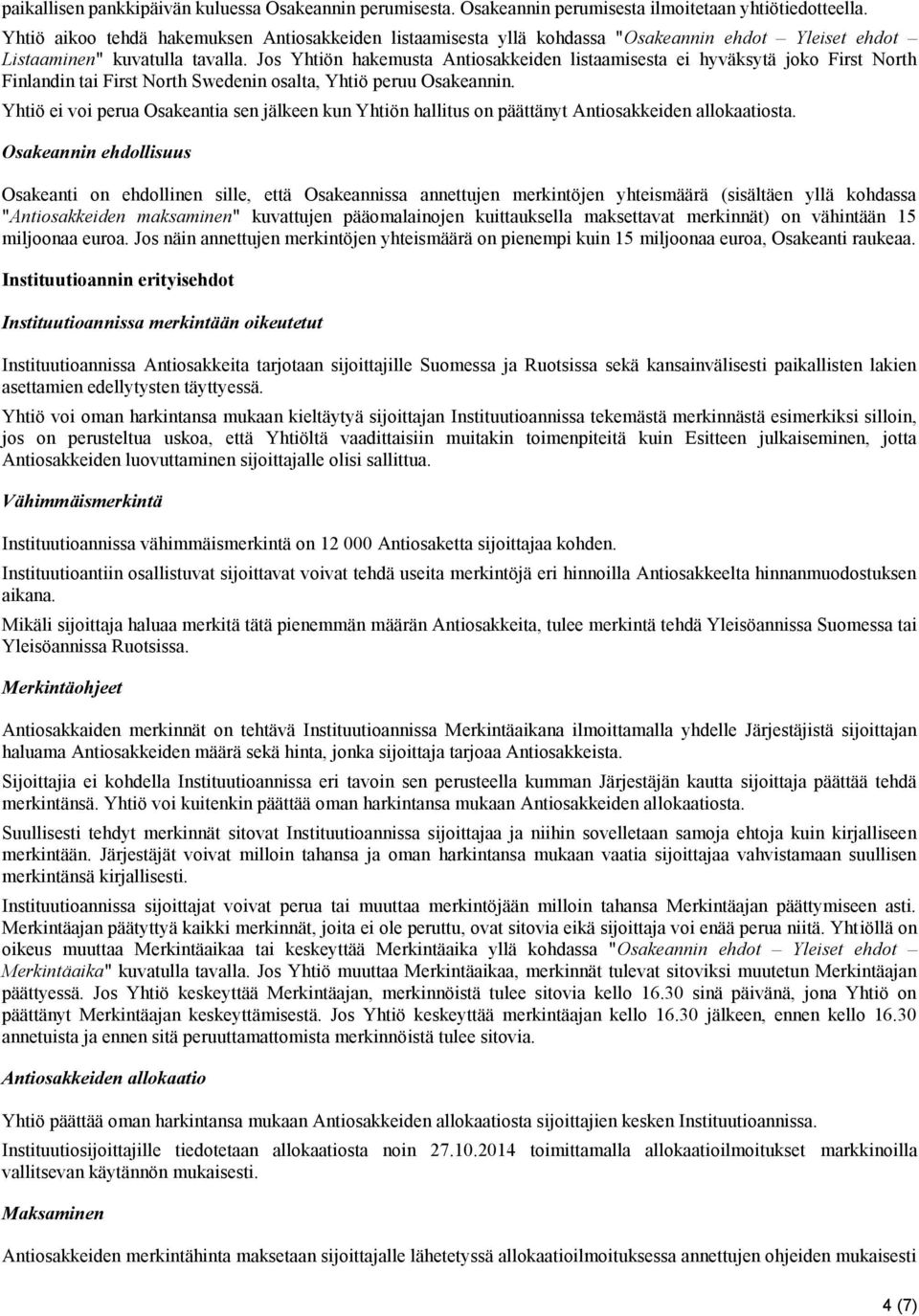 Jos Yhtiön hakemusta Antiosakkeiden listaamisesta ei hyväksytä joko First North Finlandin tai First North Swedenin osalta, Yhtiö peruu Osakeannin.