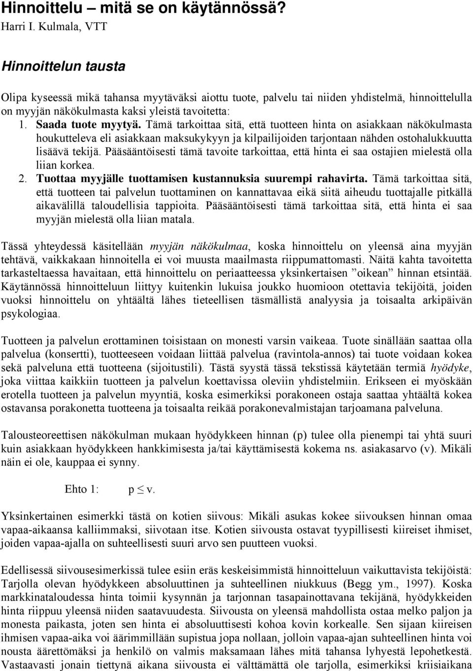 Saada tuote myytyä. Tämä tarkoittaa sitä, että tuotteen hinta on asiakkaan näkökulmasta houkutteleva eli asiakkaan maksukykyyn ja kilpailijoiden tarjontaan nähden ostohalukkuutta lisäävä tekijä.