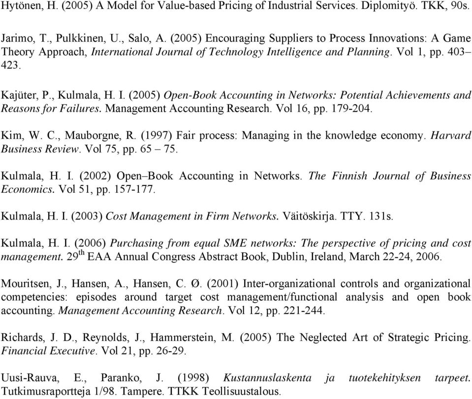 Management Accounting Research. Vol 16, pp. 179-204. Kim, W. C., Mauborgne, R. (1997) Fair process: Managing in the knowledge economy. Harvard Business Review. Vol 75, pp. 65 75. Kulmala, H. I.