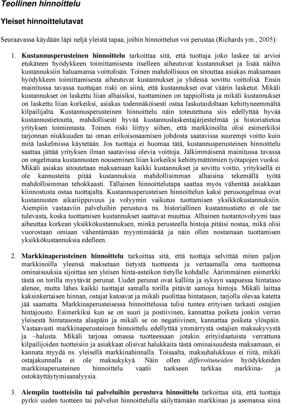 voittolisän. Toinen mahdollisuus on sitouttaa asiakas maksamaan hyödykkeen toimittamisesta aiheutuvat kustannukset ja yhdessä sovittu voittolisä.