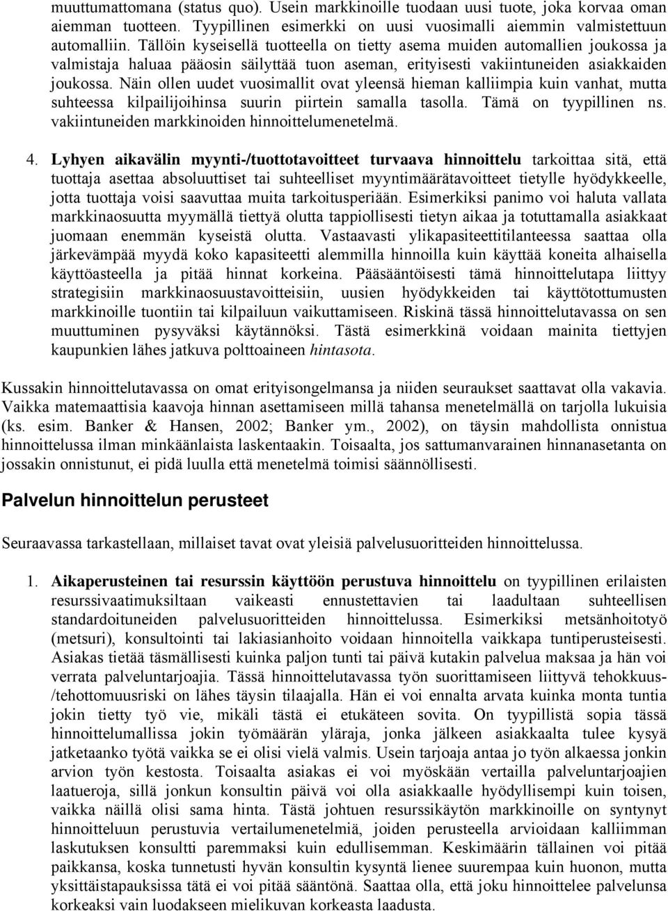 Näin ollen uudet vuosimallit ovat yleensä hieman kalliimpia kuin vanhat, mutta suhteessa kilpailijoihinsa suurin piirtein samalla tasolla. Tämä on tyypillinen ns.