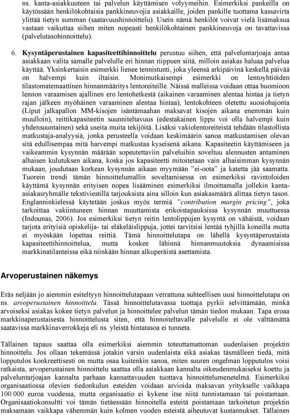 Usein nämä henkilöt voivat vielä lisämaksua vastaan vaikuttaa siihen miten nopeasti henkilökohtainen pankkineuvoja on tavattavissa (palvelutasohinnoittelu). 6.