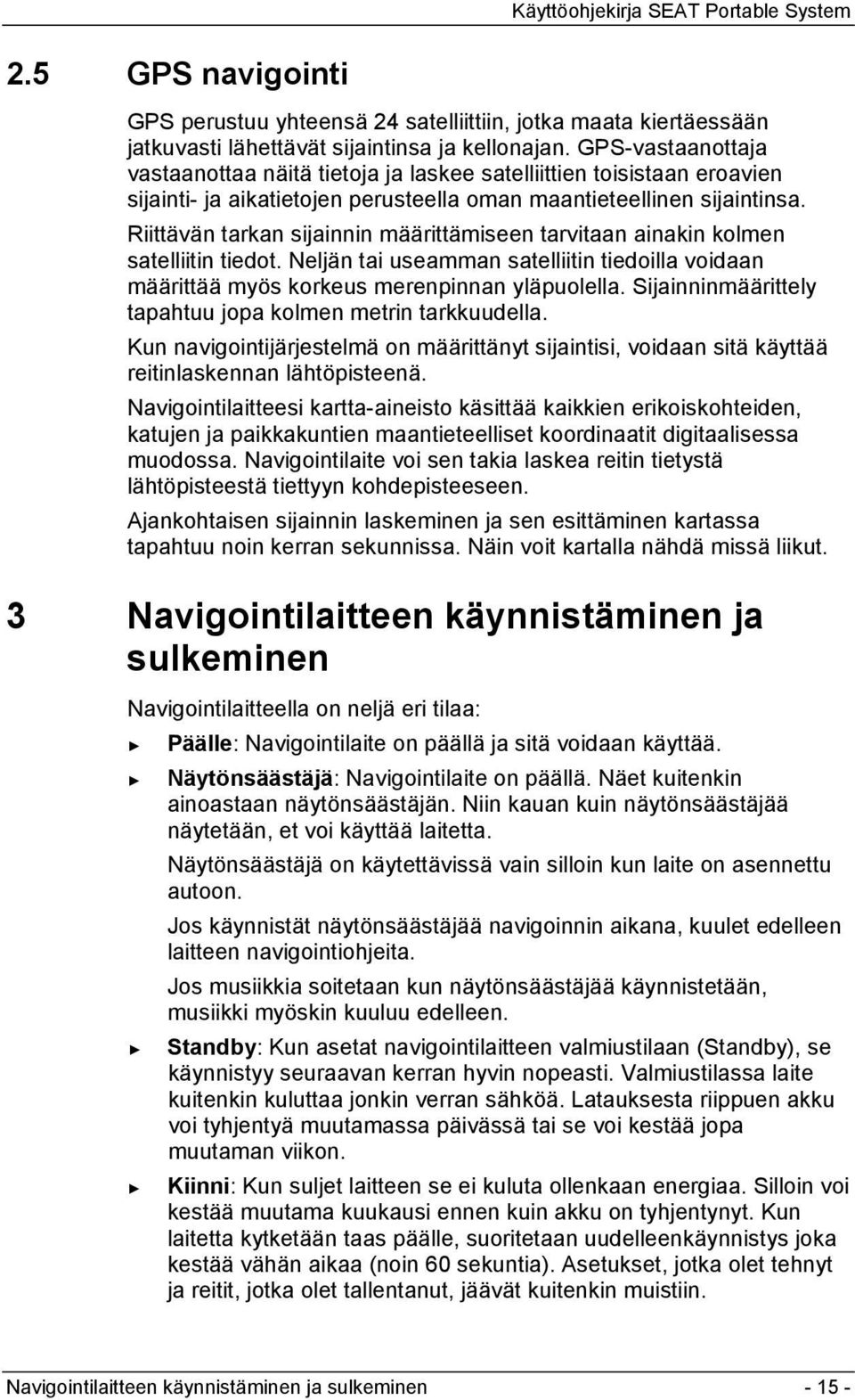 Riittävän tarkan sijainnin määrittämiseen tarvitaan ainakin kolmen satelliitin tiedot. Neljän tai useamman satelliitin tiedoilla voidaan määrittää myös korkeus merenpinnan yläpuolella.