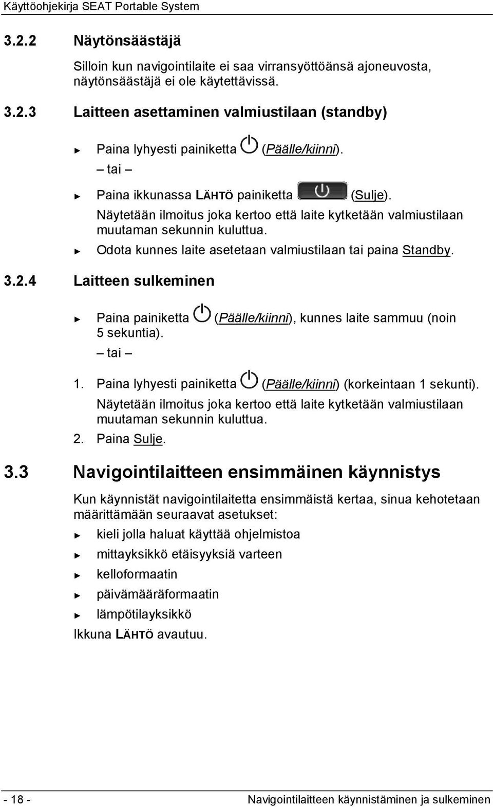 Odota kunnes laite asetetaan valmiustilaan tai paina Standby. 3.2.4 Laitteen sulkeminen Paina painiketta (Päälle/kiinni), kunnes laite sammuu (noin 5 sekuntia). tai 1.