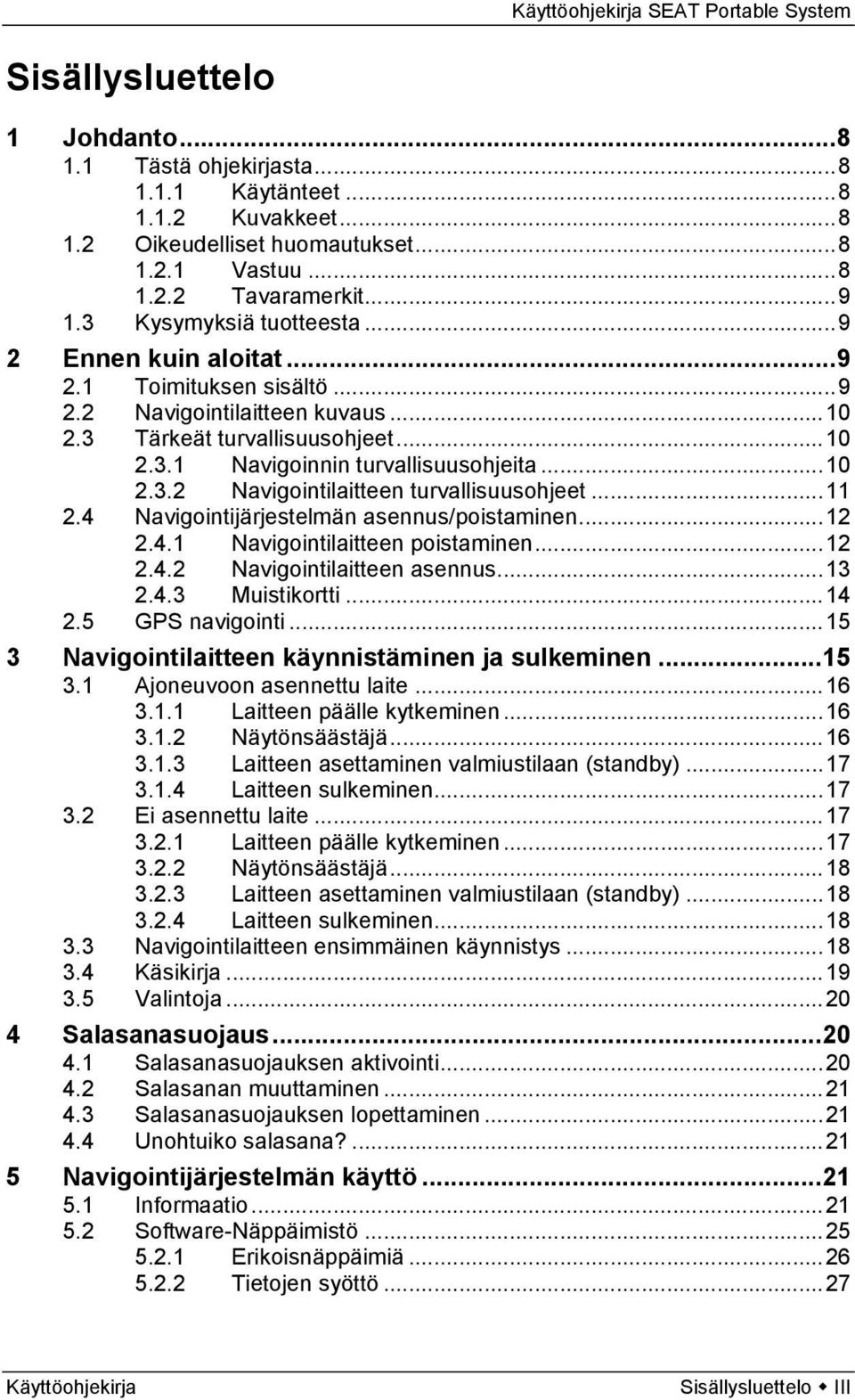 .. 10 2.3.2 Navigointilaitteen turvallisuusohjeet... 11 2.4 Navigointijärjestelmän asennus/poistaminen... 12 2.4.1 Navigointilaitteen poistaminen... 12 2.4.2 Navigointilaitteen asennus... 13 2.4.3 Muistikortti.