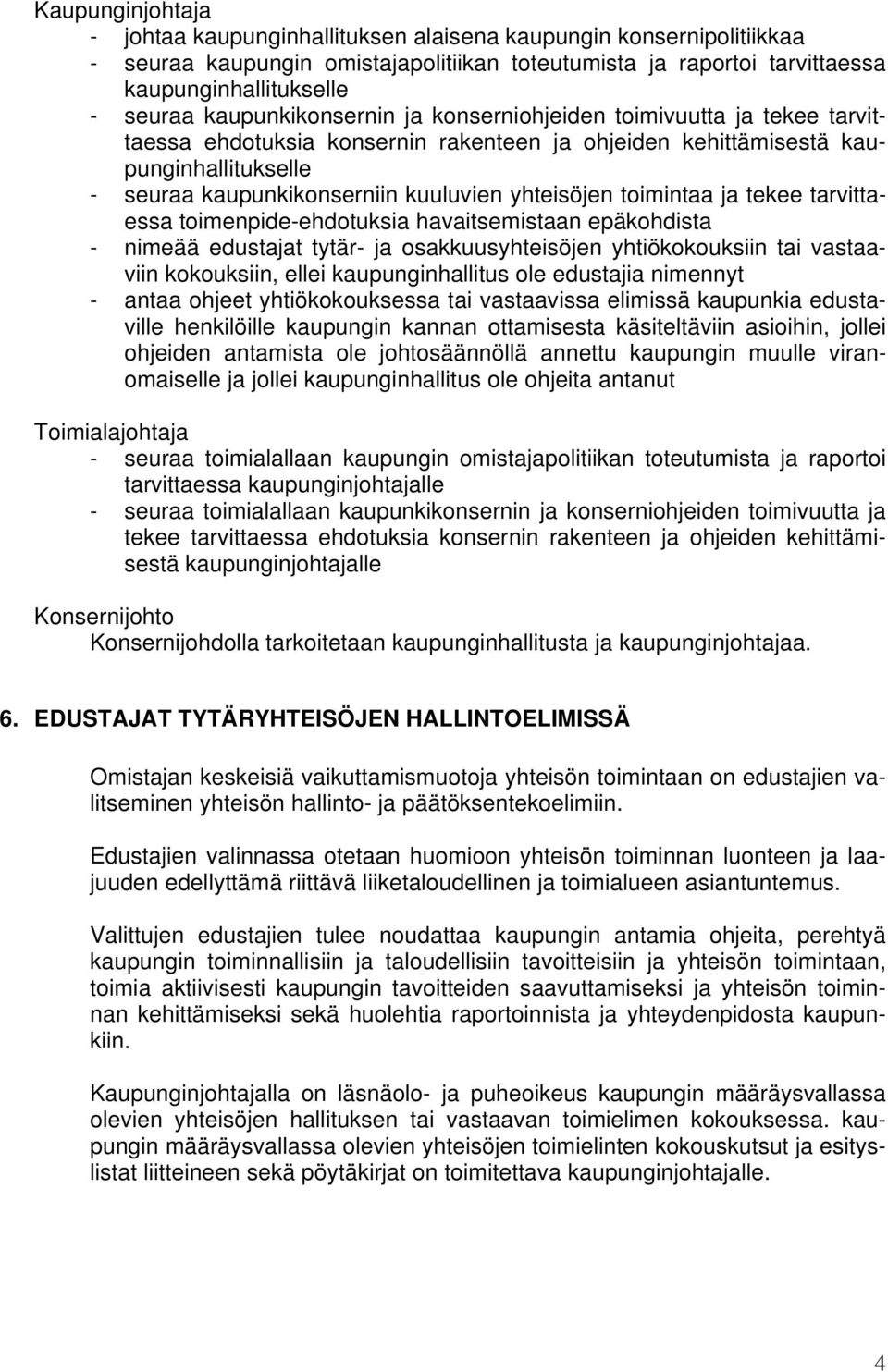 yhteisöjen toimintaa ja tekee tarvittaessa toimenpide-ehdotuksia havaitsemistaan epäkohdista - nimeää edustajat tytär- ja osakkuusyhteisöjen yhtiökokouksiin tai vastaaviin kokouksiin, ellei