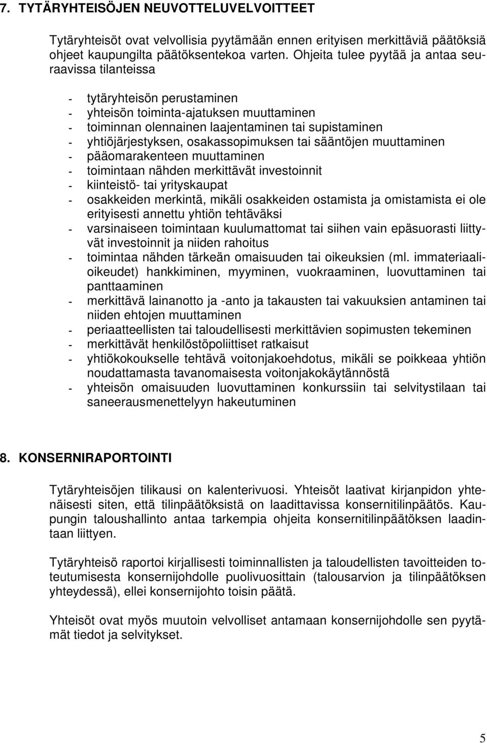 osakassopimuksen tai sääntöjen muuttaminen - pääomarakenteen muuttaminen - toimintaan nähden merkittävät investoinnit - kiinteistö- tai yrityskaupat - osakkeiden merkintä, mikäli osakkeiden ostamista