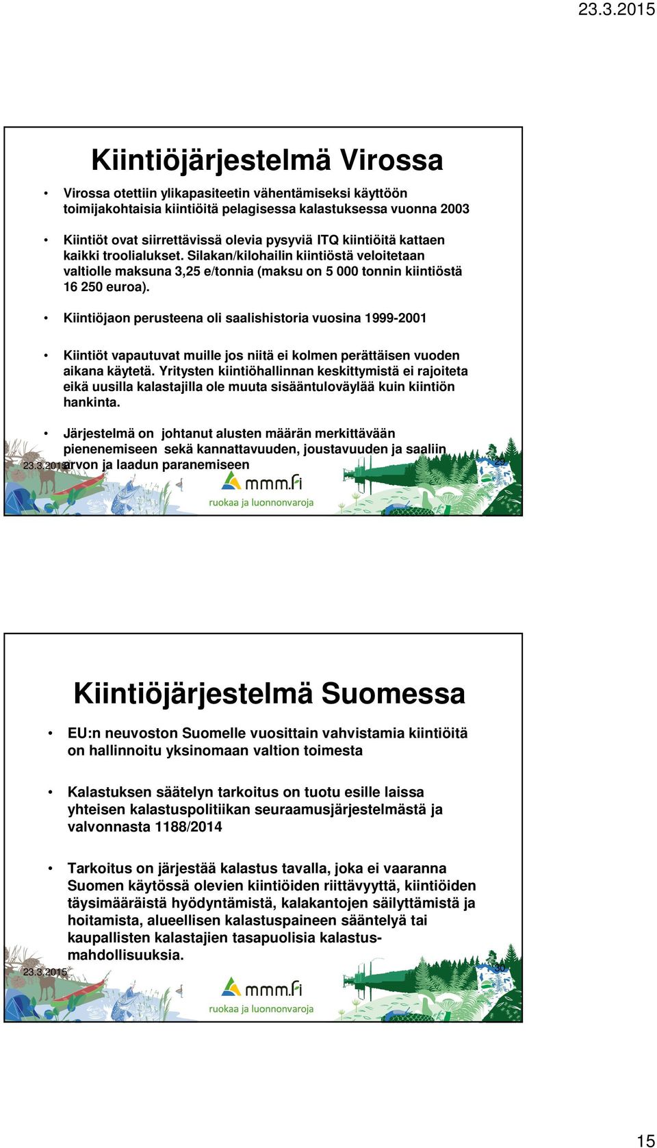 Kiintiöjaon perusteena oli saalishistoria vuosina 1999-2001 Kiintiöt vapautuvat muille jos niitä ei kolmen perättäisen vuoden aikana käytetä.