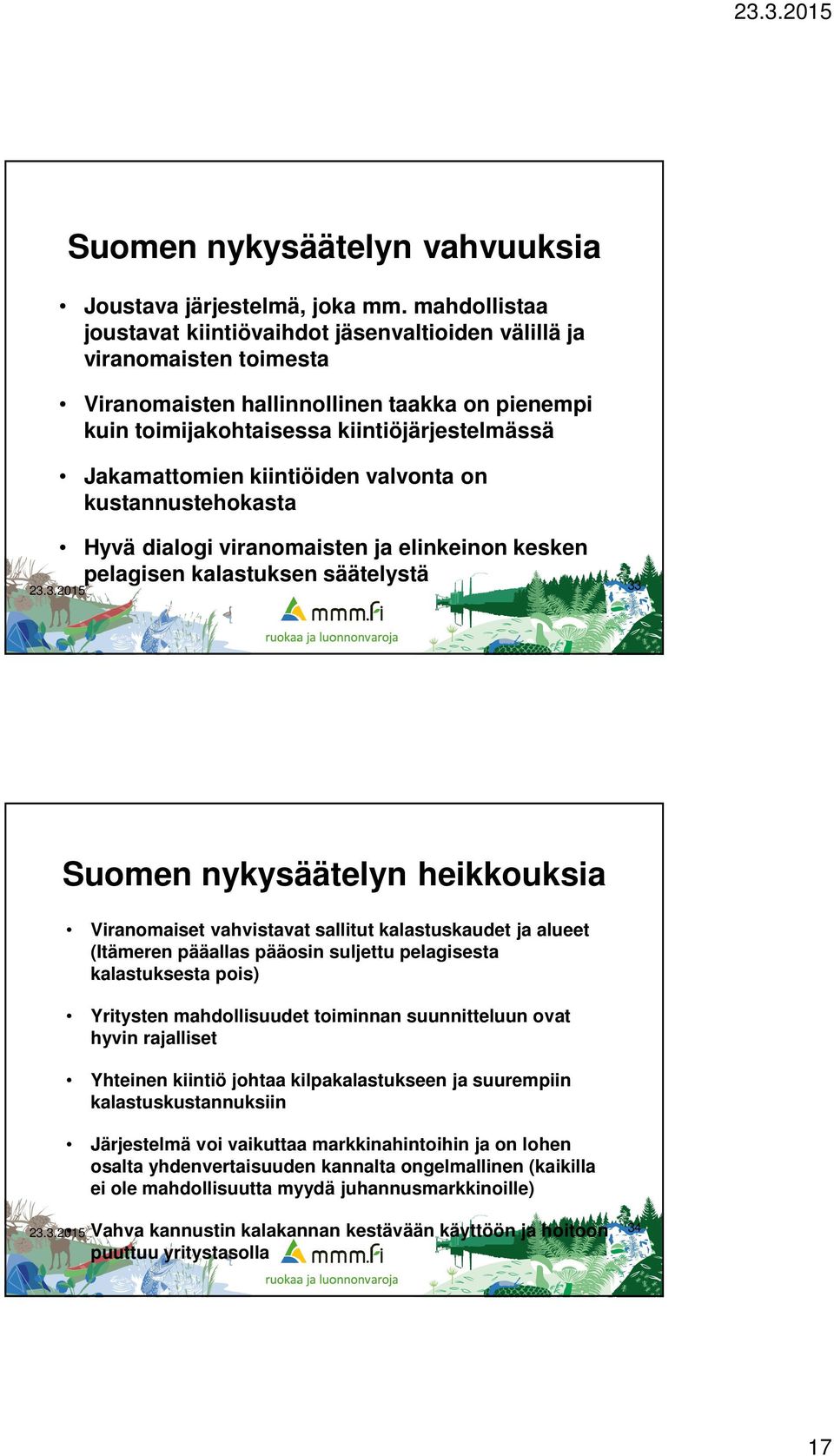 kiintiöiden valvonta on kustannustehokasta Hyvä dialogi viranomaisten ja elinkeinon kesken pelagisen kalastuksen säätelystä 33 Suomen nykysäätelyn heikkouksia Viranomaiset vahvistavat sallitut