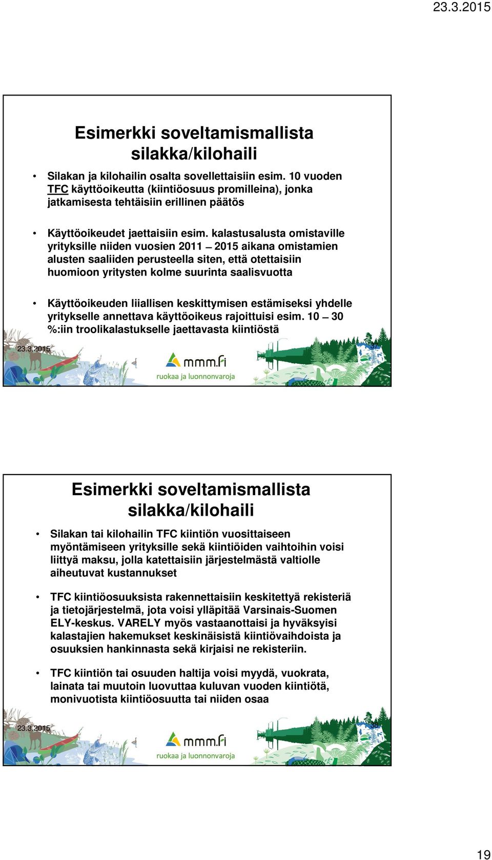 kalastusalusta omistaville yrityksille niiden vuosien 2011 2015 aikana omistamien alusten saaliiden perusteella siten, että otettaisiin huomioon yritysten kolme suurinta saalisvuotta Käyttöoikeuden