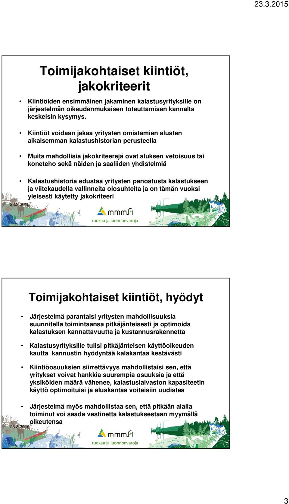 Kalastushistoria edustaa yritysten panostusta kalastukseen ja viitekaudella vallinneita olosuhteita ja on tämän vuoksi yleisesti käytetty jakokriteeri 5 Toimijakohtaiset kiintiöt, hyödyt Järjestelmä