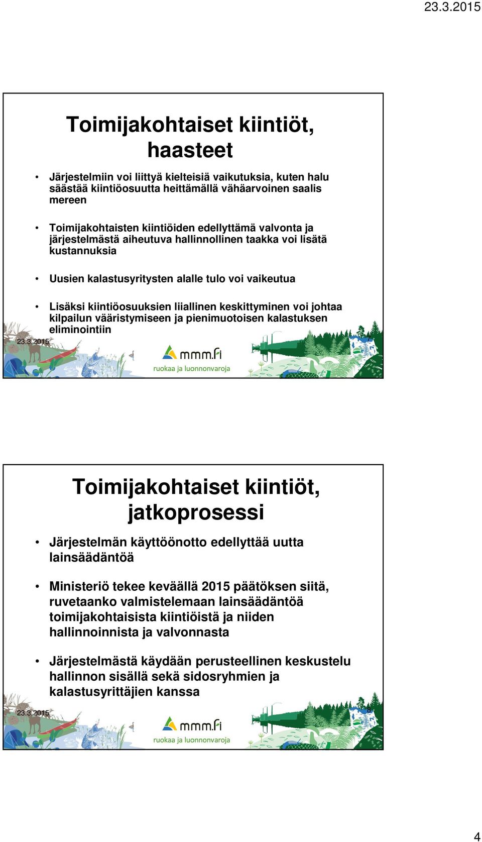 johtaa kilpailun vääristymiseen ja pienimuotoisen kalastuksen eliminointiin 7 Toimijakohtaiset kiintiöt, jatkoprosessi Järjestelmän käyttöönotto edellyttää uutta lainsäädäntöä Ministeriö tekee