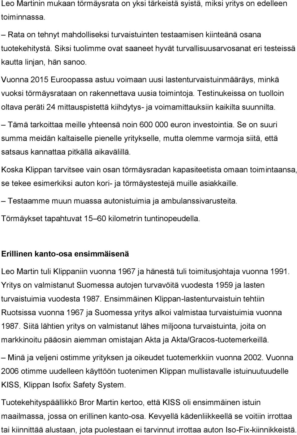 Vuonna 2015 Euroopassa astuu voimaan uusi lastenturvaistuinmääräys, minkä vuoksi törmäysrataan on rakennettava uusia toimintoja.