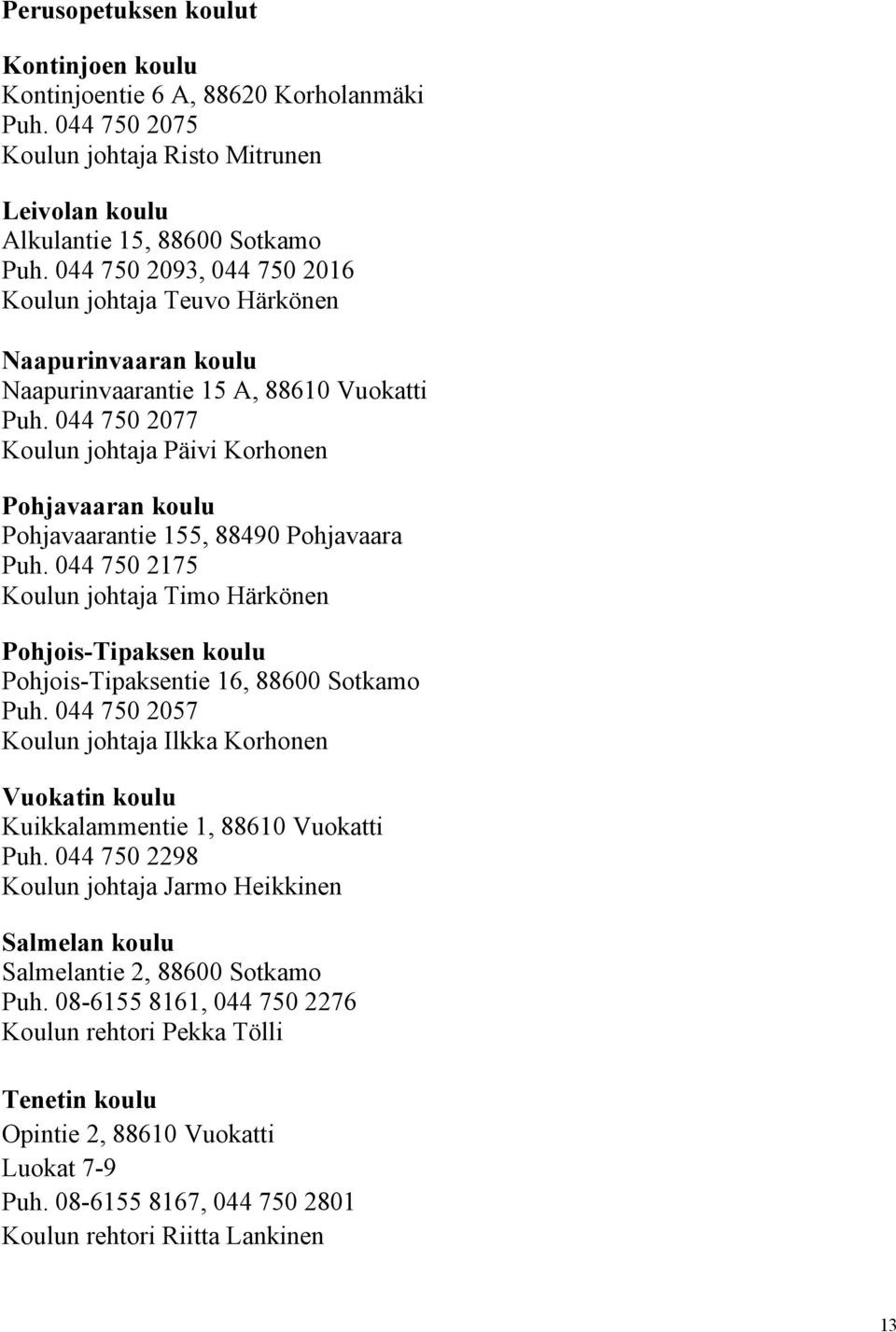 044 750 2077 Koulun johtaja Päivi Korhonen Pohjavaaran koulu Pohjavaarantie 155, 88490 Pohjavaara Puh.