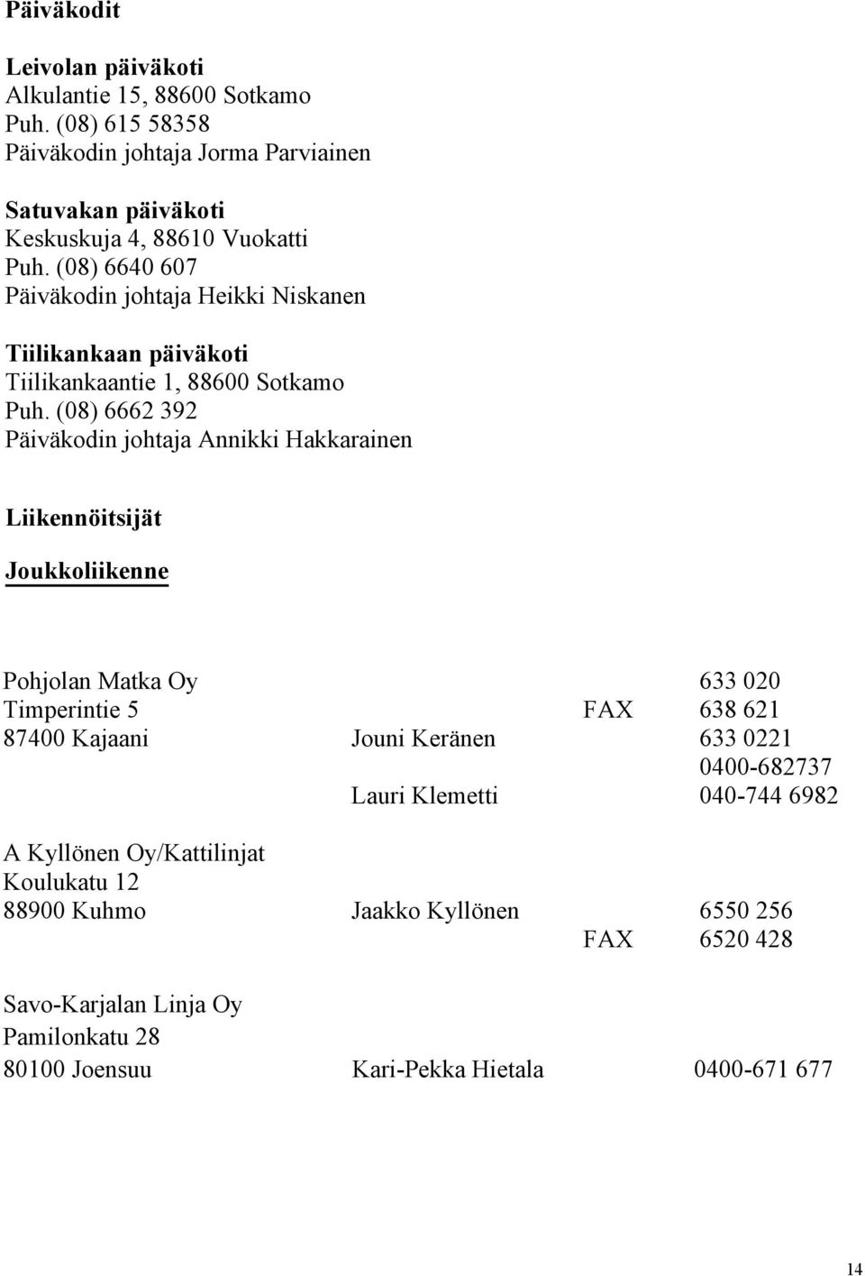 (08) 6640 607 Päiväkodin johtaja Heikki Niskanen Tiilikankaan päiväkoti Tiilikankaantie 1, 88600 Sotkamo Puh.