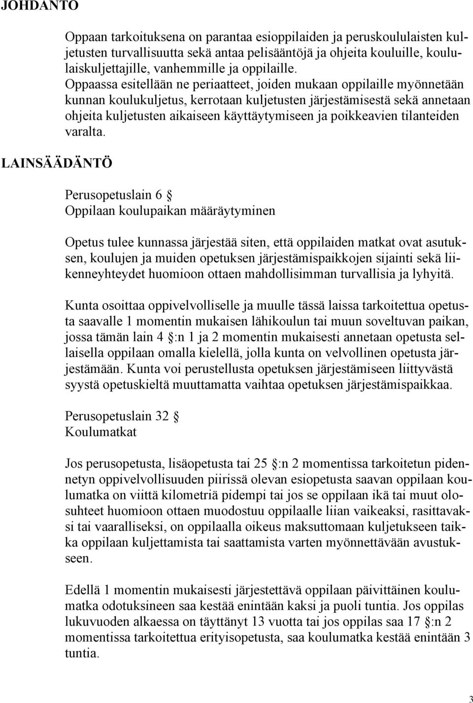 Oppaassa esitellään ne periaatteet, joiden mukaan oppilaille myönnetään kunnan koulukuljetus, kerrotaan kuljetusten järjestämisestä sekä annetaan ohjeita kuljetusten aikaiseen käyttäytymiseen ja