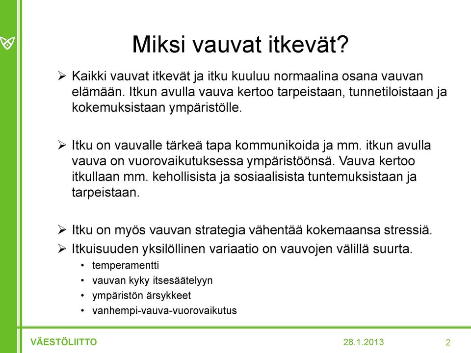 itkun avulla vauva on vuorovaikutuksessa ympäristöönsä. Vauva kertoo itkullaan mm. kehollisista ja sosiaalisista tuntemuksistaan ja tarpeistaan.