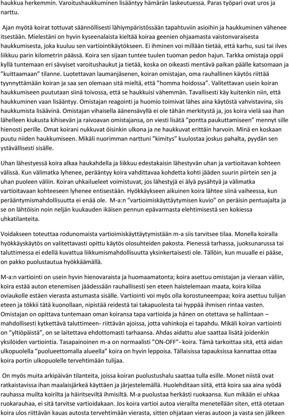 Mielestäni on hyvin kyseenalaista kieltää koiraa geenien ohjaamasta vaistonvaraisesta haukkumisesta, joka kuuluu sen vartiointikäytökseen.