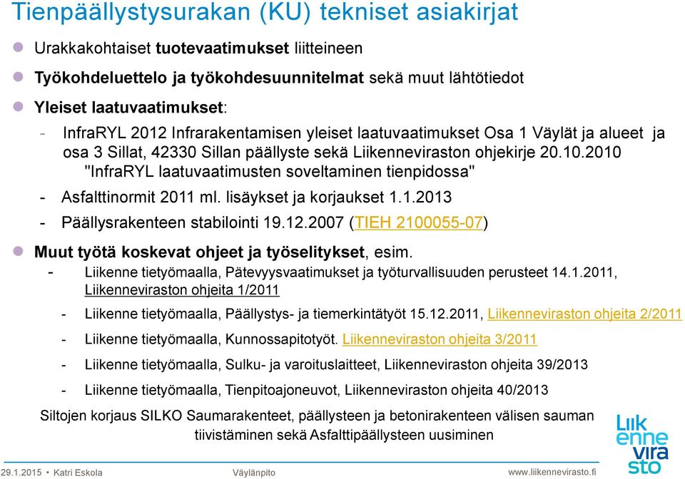 2010 "InfraRYL laatuvaatimusten soveltaminen tienpidossa" - Asfalttinormit 2011 ml. lisäykset ja korjaukset 1.1.2013 - Päällysrakenteen stabilointi 19.12.