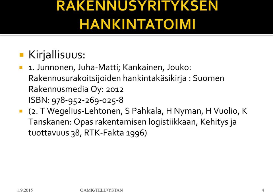 hankintakäsikirja : Suomen Rakennusmedia Oy: 2012 ISBN: 978-952-269-025-8 (2.