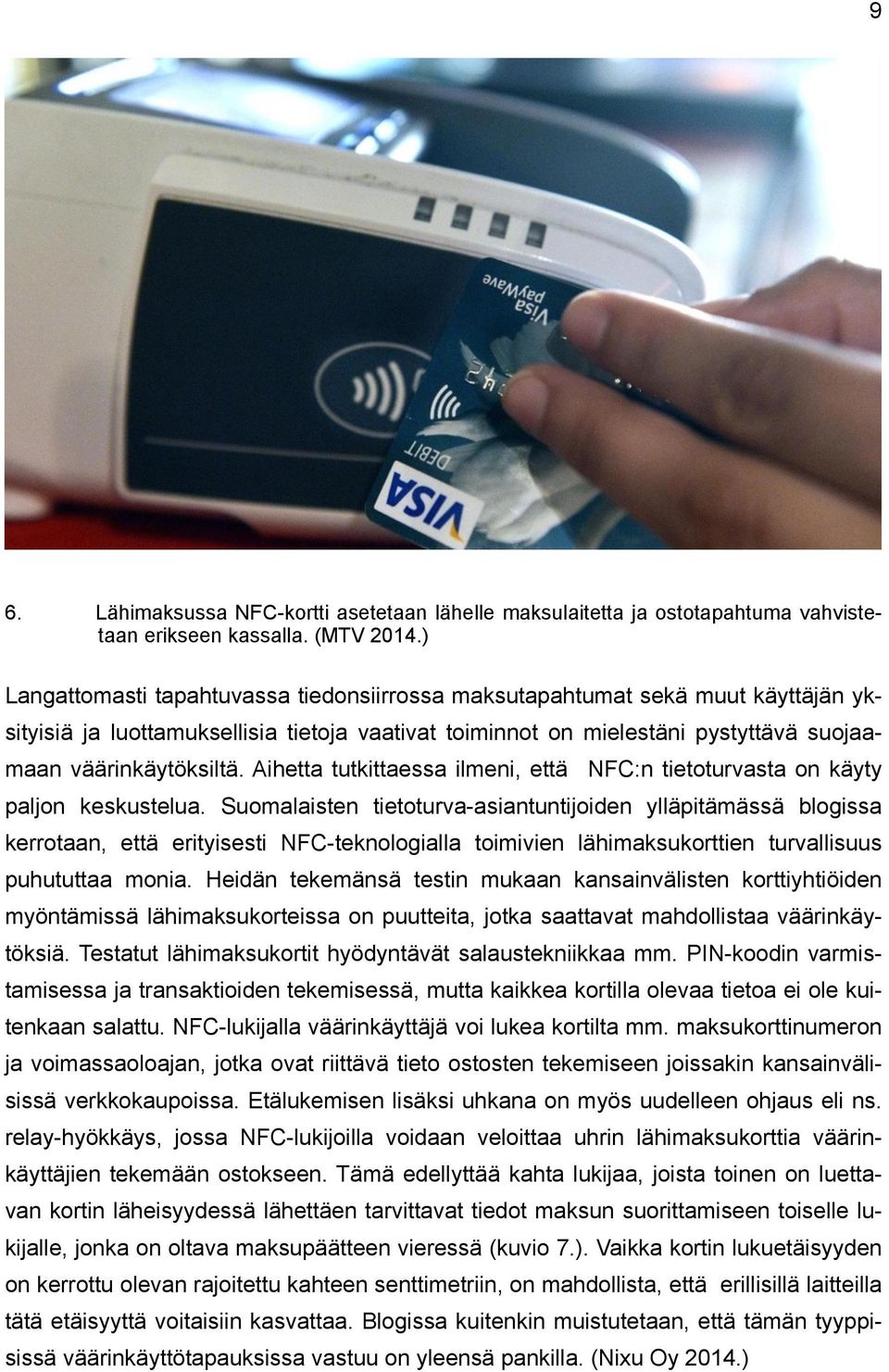 Aihetta tutkittaessa ilmeni, että NFC:n tietoturvasta on käyty paljon keskustelua.